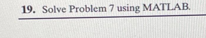 19. Solve Problem 7 using MATLAB.