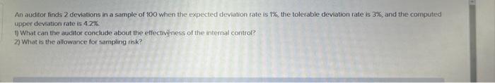 Solved An auditor finds 2 deviations in a sample of 100 when | Chegg.com