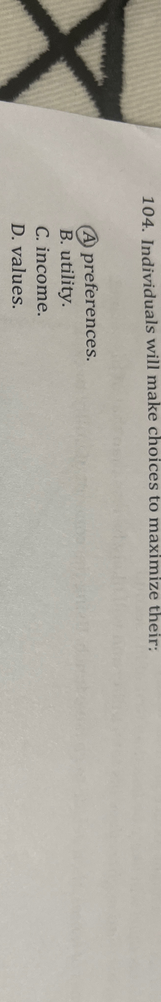 Individuals will make choices to maximize their:(A) | Chegg.com