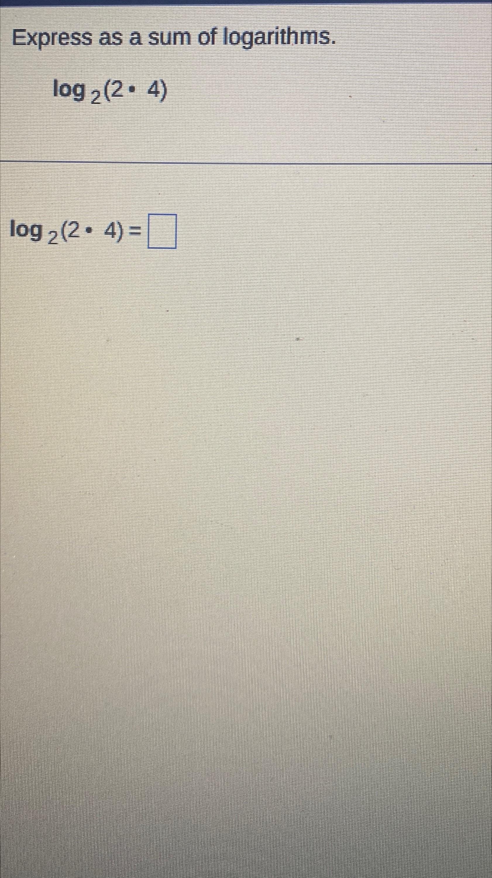 Solved Express as a sum of logarithms.log2(2*4)log2(2*4)= | Chegg.com