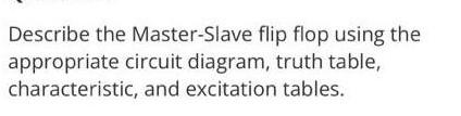 Solved Describe the Master-Slave flip flop using the | Chegg.com
