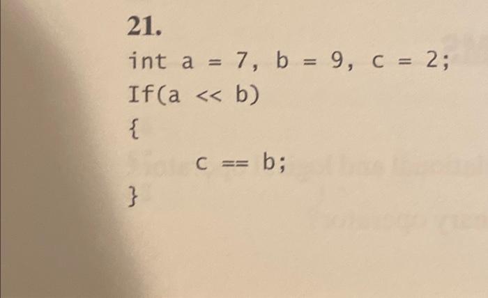 Solved 21. int a = 7, b = 9, c = 2; C If(a