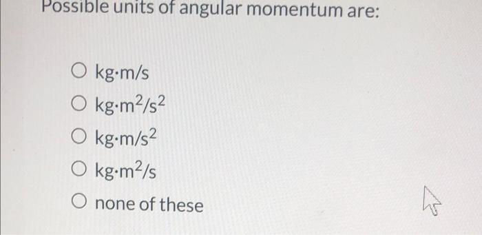 Solved Possible units of angular momentum are: O kg.m/s O | Chegg.com
