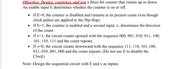 Objective: Design, construct, and test a three-bit counter that counts up or down. An enable input E determines whether the c