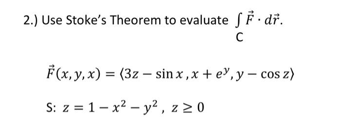 2.) Use Stokes Theorem to evaluate \( \int_{\mathrm{C}} \vec{F} \cdot d \vec{r} \). \[ \begin{array}{l} \vec{F}(x, y, x)=\le