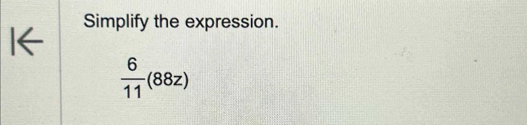 Solved Simplify the expression.611(88z) | Chegg.com