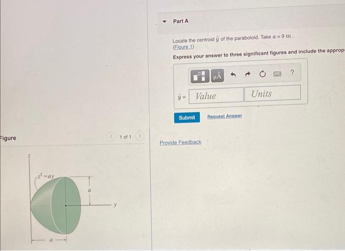 Locate the centroid \( \bar{y} \) of the paraboloid. Take \( a=9 \mathrm{~m} \).
(Figure 1)
Express your answer to three sign