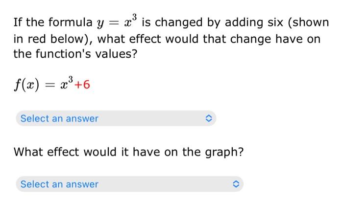 If the formula \( y=x^{3} \) is changed by adding six (shown in red below), what effect would that change have on the functio