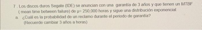 7. Los discos duros Segate (IDE) se anuncian con una garantía de 3 años y que tienen un MTBF ( mean time between failure) de