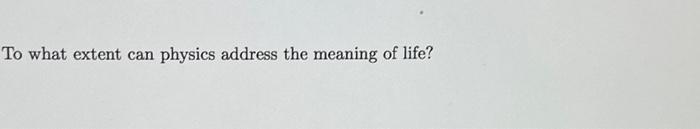 Solved To what extent can physics address the meaning of | Chegg.com