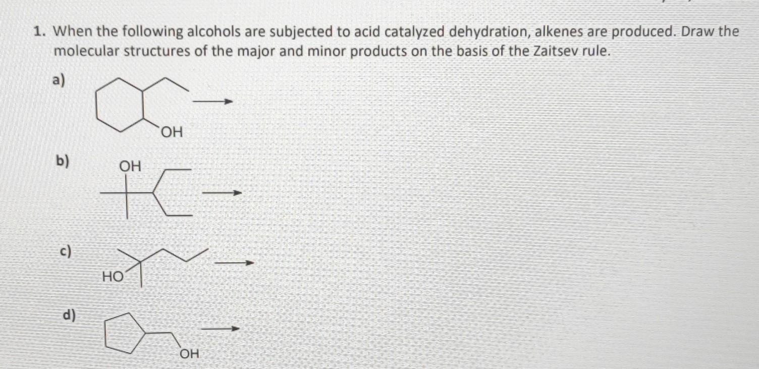 1. When the following alcohols are subjected to acid catalyzed dehydration, alkenes are produced. Draw the molecular structur