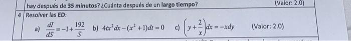 hay después de 35 minutos? ¿Cuánta después de un largo tiempo? (Valor: 2.0) Resolver las ED: a) \( \frac{d I}{d S}=-1+\frac{1