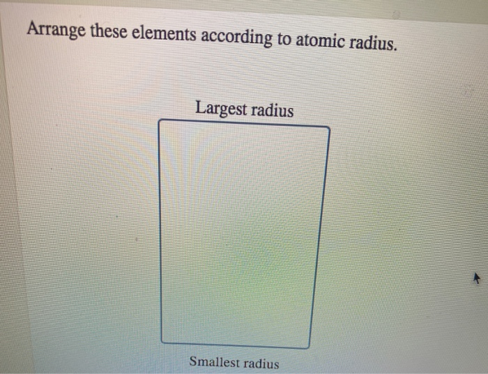 Solved Arrange these elements according to atomic radius. | Chegg.com