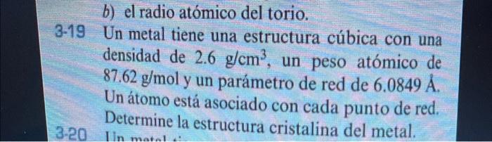 3-19 Un metal tiene una estructura cúbica con una densidad de \( 2.6 \mathrm{~g} / \mathrm{cm}^{3} \), un peso atómico de \(