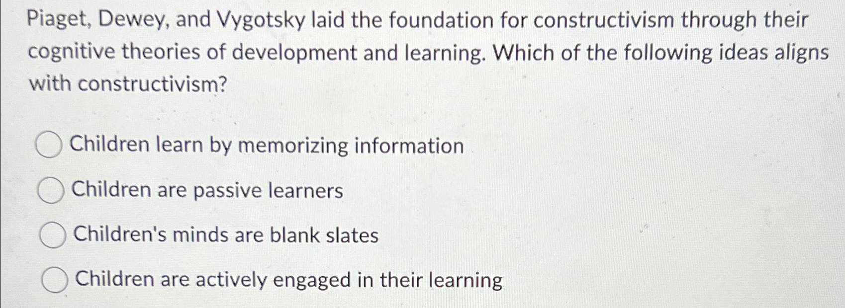 Solved Piaget Dewey and Vygotsky laid the foundation for Chegg