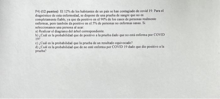 P4) (12 puntos) El 12\% de los habitantes de un pais se han contagiado de covid 19. Para el diagnóstico de esta enfermedad, s