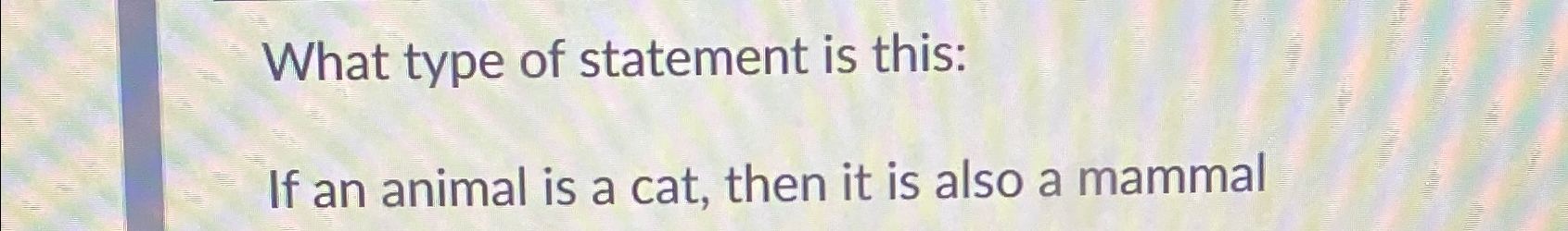 Solved What type of statement is this:If an animal is a cat, | Chegg.com