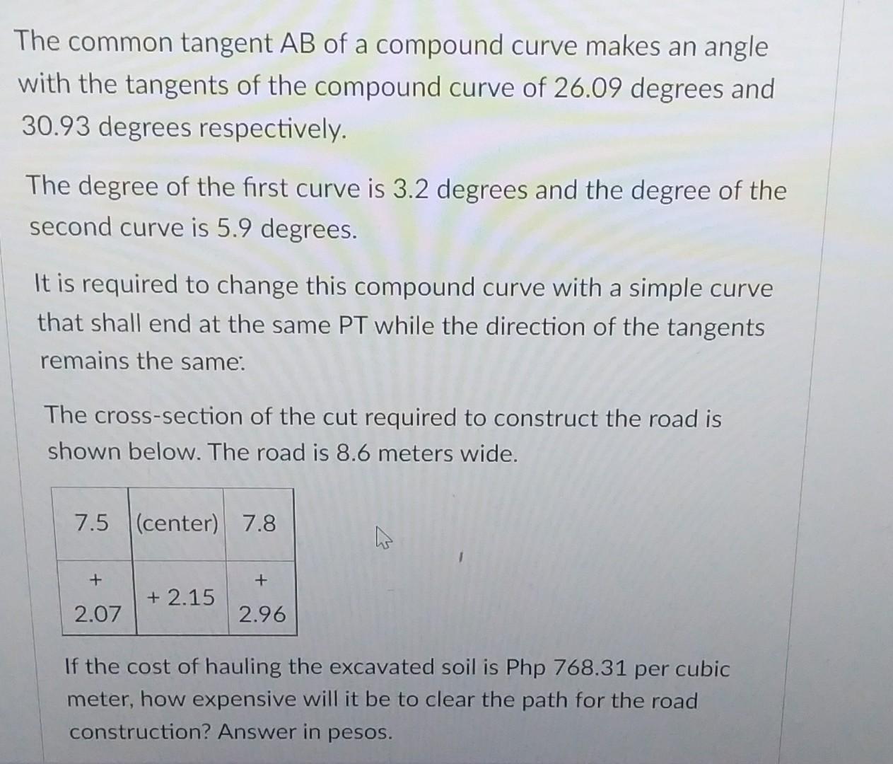 The common tangent AB of a compound curve makes an angle
with the tangents of the compound curve of 26.09 degrees and
30.93 d