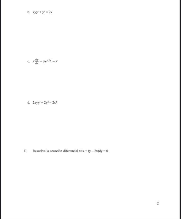 b. \( x y y^{\prime}+y^{2}=2 x \) c. \( x \frac{d y}{d x}=y e^{x / y}-x \) d. \( 2 x y y^{3}+2 y^{2}=2 x^{2} \) II. Resuelva