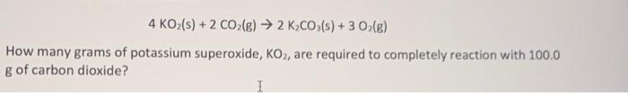 Solved 4 KO₂ (s) + 2 CO2(g) → 2 K₂CO3(s) + 3 O₂(g) How many | Chegg.com
