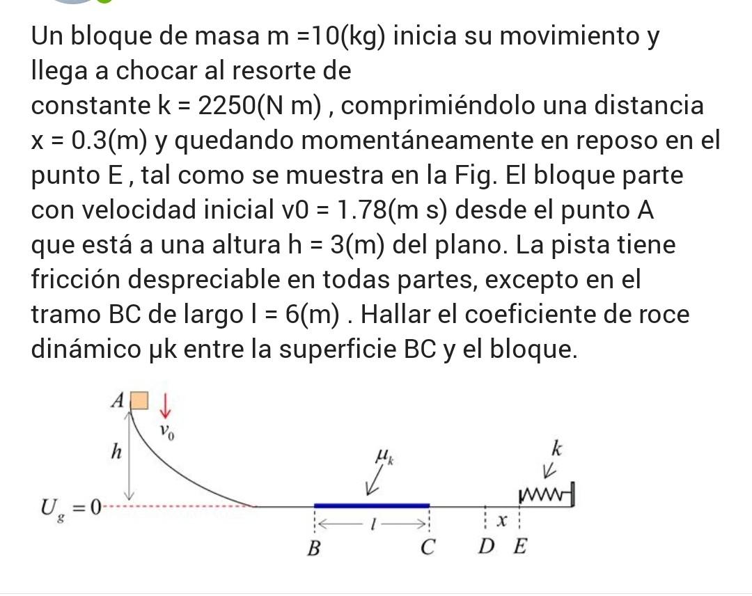 Un bloque de masa \( m=10(\mathrm{~kg}) \) inicia su movimiento y llega a chocar al resorte de constante \( \mathrm{k}=2250(\