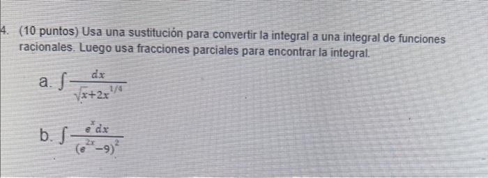 (10 puntos) Usa una sustitución para convertir la integral a una integral de funciones racionales. Luego usa fracciones parci