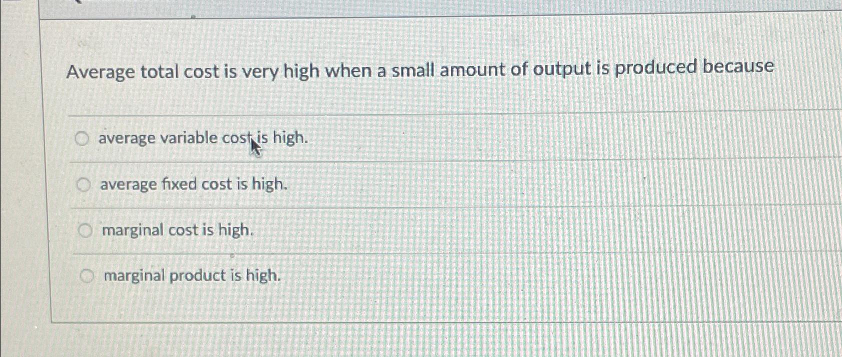Solved Average total cost is very high when a small amount