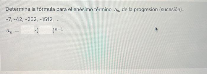 Determina la fórmula para el enésimo término, \( a_{n} \), de la progresión (sucesión). \[ \begin{array}{l} -7,-42,-252,-1512