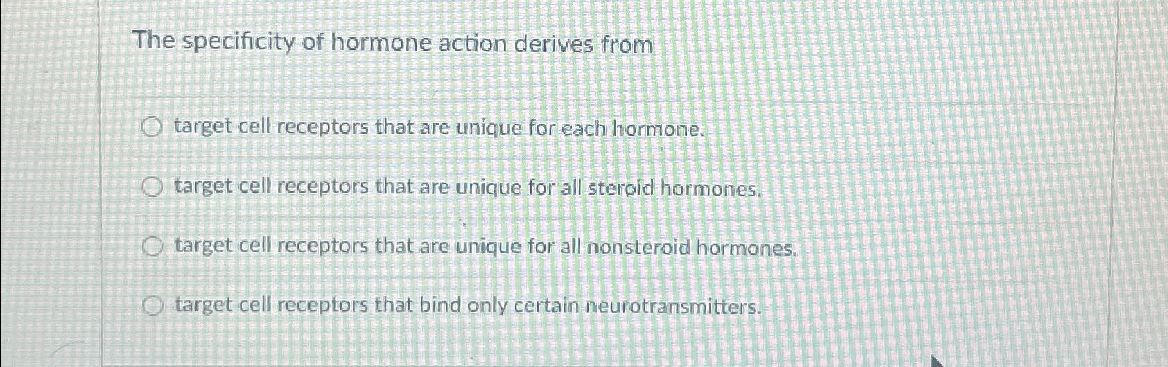 Solved The specificity of hormone action derives fromtarget