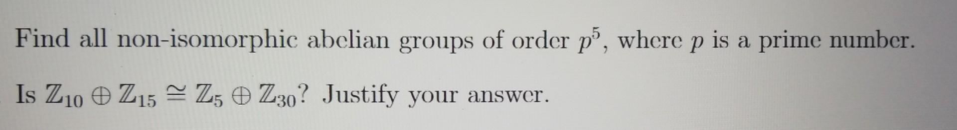 Solved Find All Non-isomorphic Abelian Groups Of Order P5, | Chegg.com