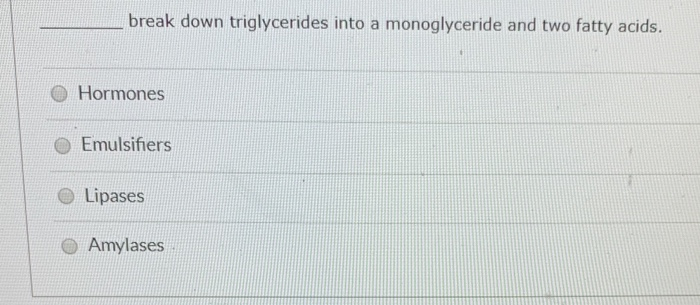 Solved break down triglycerides into a monoglyceride and two | Chegg.com