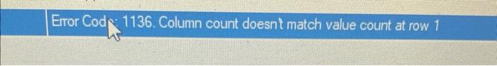 Solved Need Help Fixing (Error Code 1136) Keep Saying Column | Chegg.Com