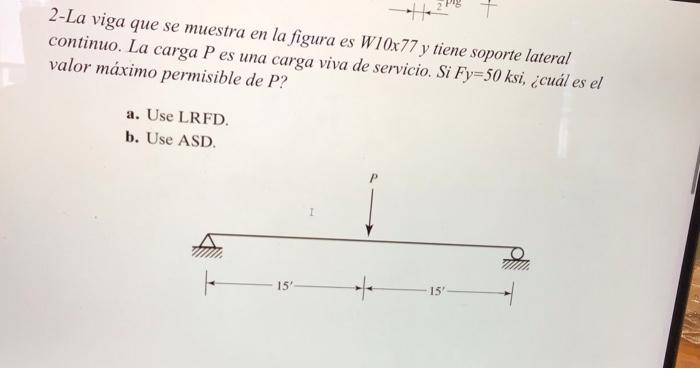 2-La viga que se muestra en la figura es W10x77 y tiene soporte lateral continuo. La carga P es una carga viva de servicio. S