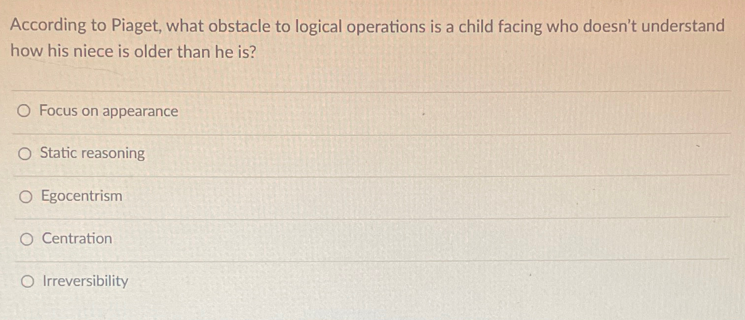 Solved According to Piaget what obstacle to logical Chegg