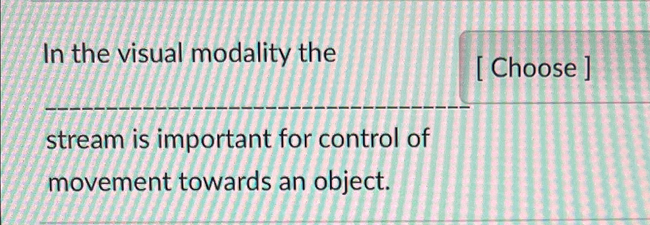 Solved In the visual modality the[ ﻿Choose]stream is | Chegg.com
