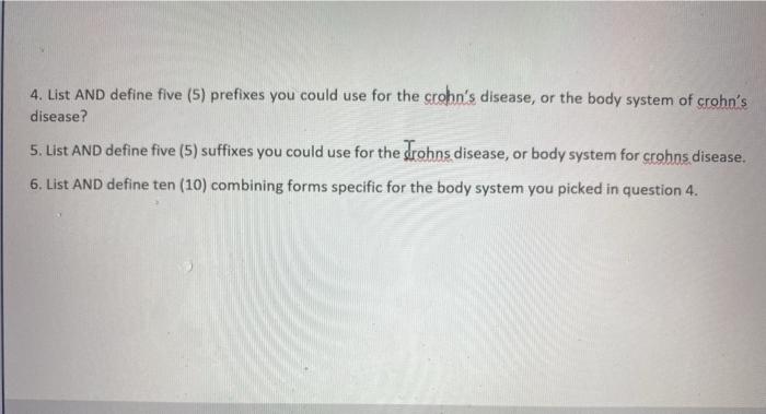 4. List AND define five (5) prefixes you could use for the crohns disease, or the body system of crohns disease? 5. List AN