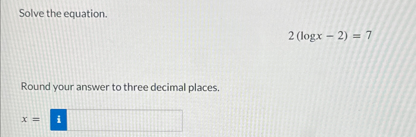 Solved Solve the equation.2(logx-2)=7Round your answer to | Chegg.com