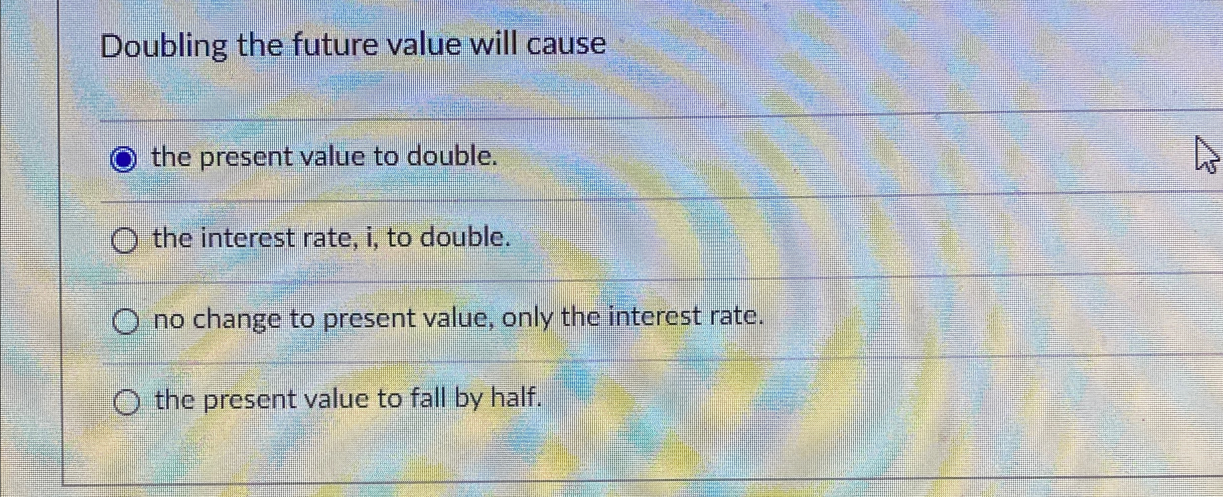 Solved Doubling the future value will causethe present value | Chegg.com