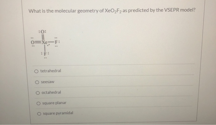 Solved What is the molecular geometry of XeO_F2 as predicted | Chegg.com
