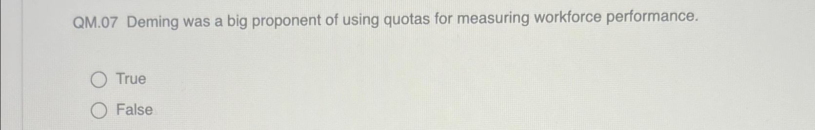 Solved QM. 07 ﻿Deming Was A Big Proponent Of Using Quotas | Chegg.com