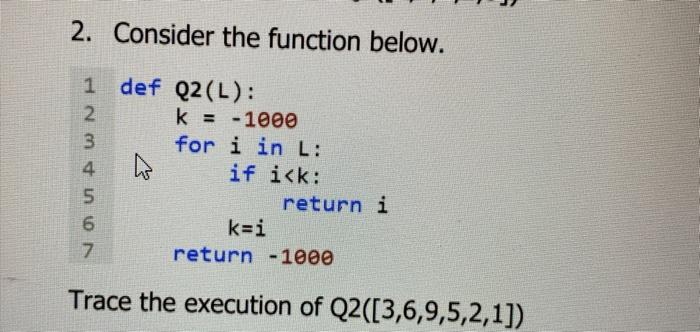 Solved 2. Consider the function below. 1 def Q2 (L): 2 k = | Chegg.com