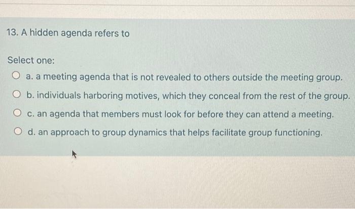 Solved 13 A Hidden Agenda Refers To Select One O A A Chegg Com