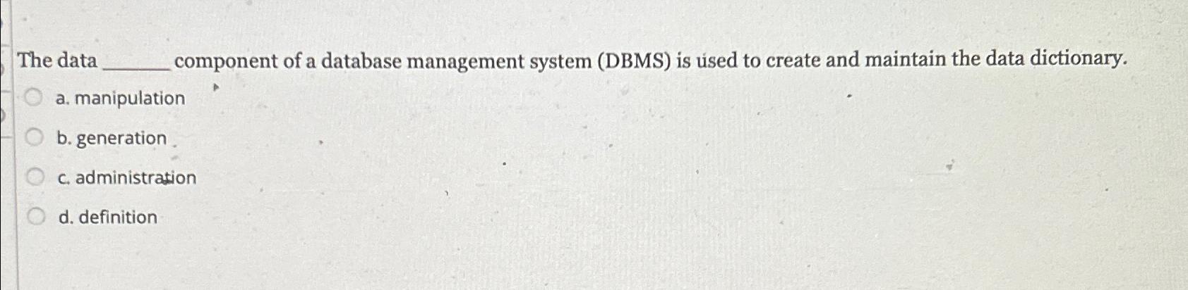 Solved The data component of a database management system | Chegg.com