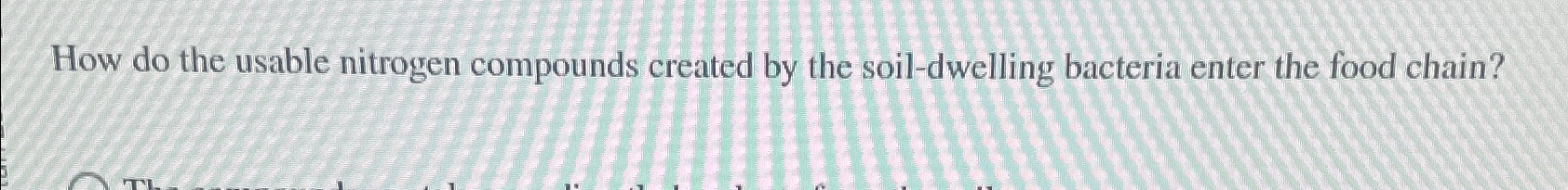 Solved How do the usable nitrogen compounds created by the | Chegg.com