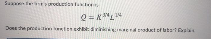 Solved Suppose the firm's production function is Q = K3/4Z | Chegg.com