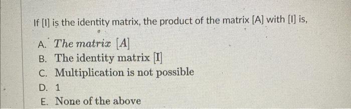 Solved If [I] is the identity matrix, the product of the | Chegg.com