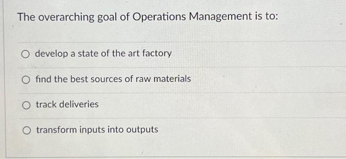 Solved The overarching goal of Operations Management is to: | Chegg.com