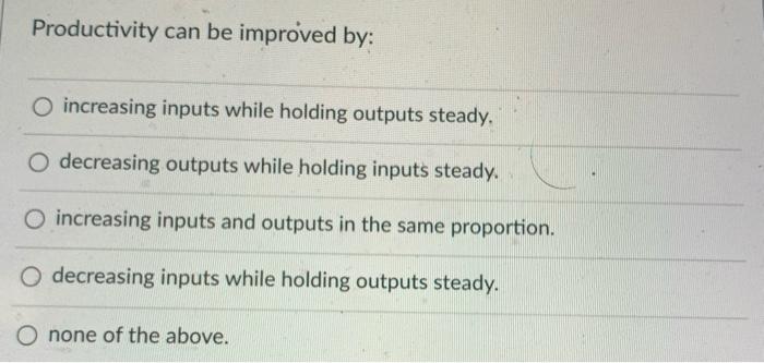 Solved Productivity can be improved by: O increasing inputs | Chegg.com