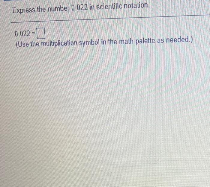 Solved Express the number 0.022 in scientific notation. | Chegg.com