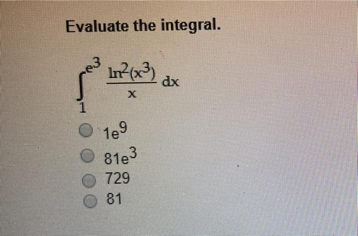 Solved Evaluate the integral. 112(x3) 1e9 81e3 729 081 | Chegg.com